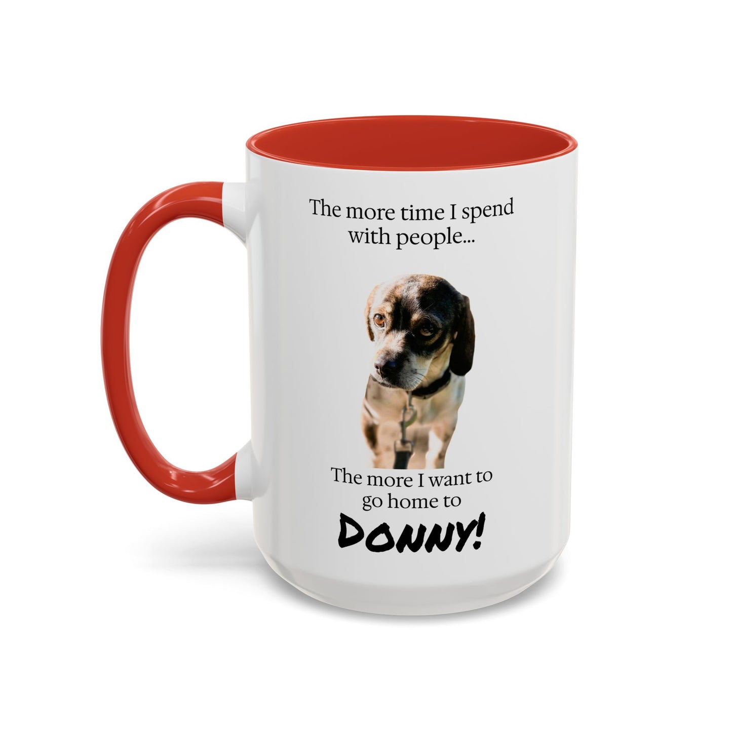 Coffee Mug - "The more time I spend with people... The more I want to go home to Donny!" (Dog Photo)