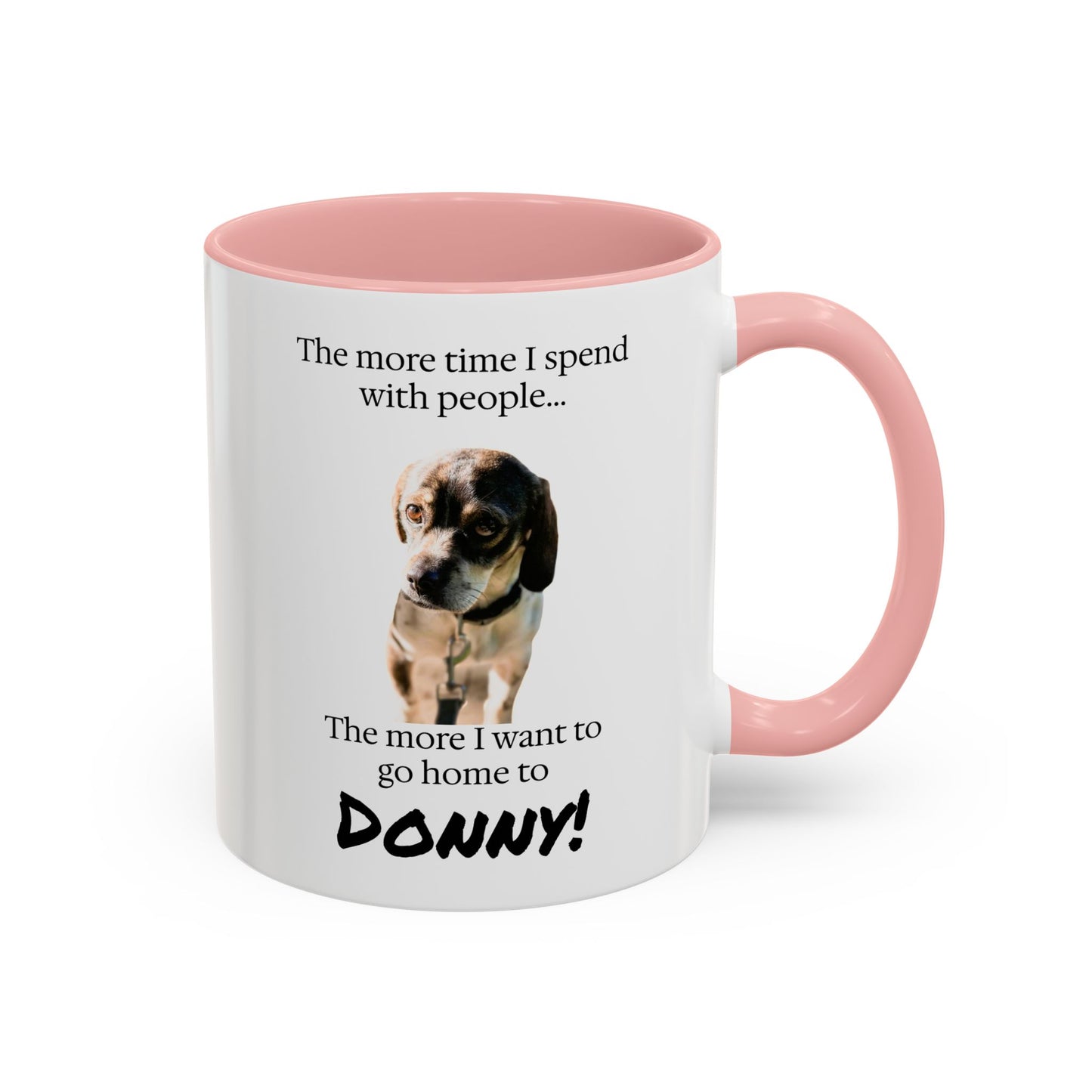 Coffee Mug - "The more time I spend with people... The more I want to go home to Donny!" (Dog Photo)