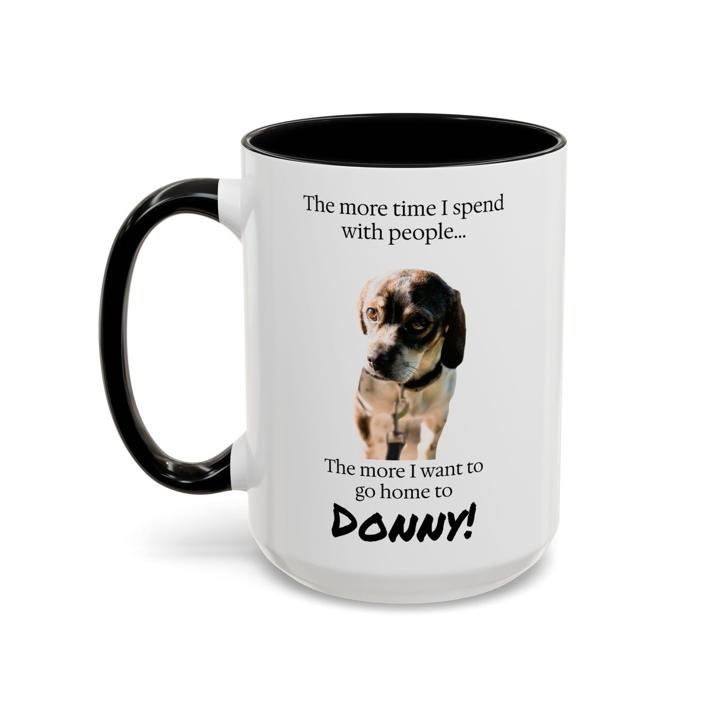Coffee Mug - "The more time I spend with people... The more I want to go home to Donny!" (Dog Photo)