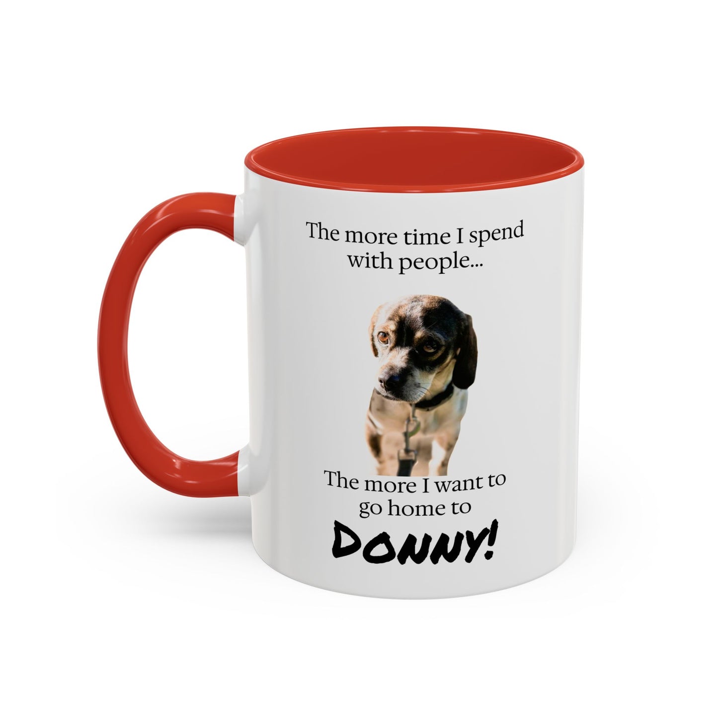 Coffee Mug - "The more time I spend with people... The more I want to go home to Donny!" (Dog Photo)