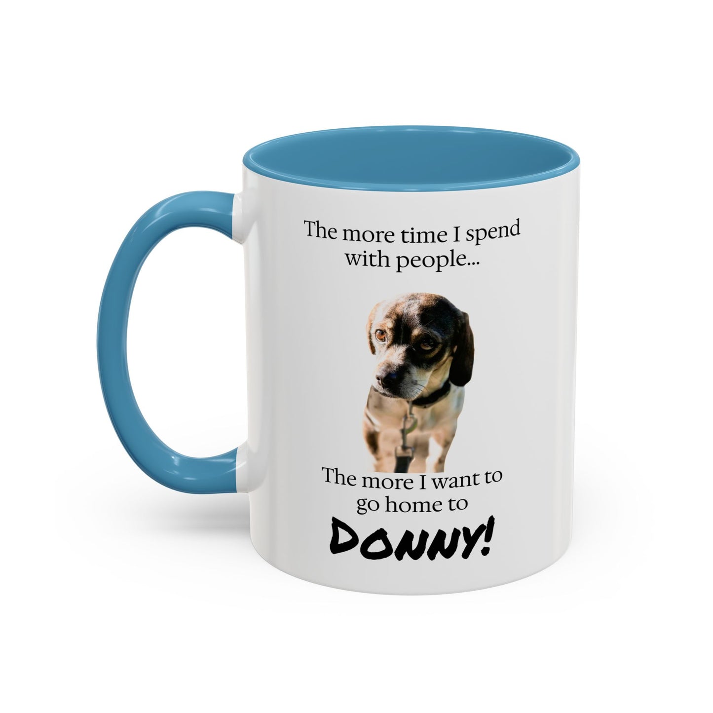 Coffee Mug - "The more time I spend with people... The more I want to go home to Donny!" (Dog Photo)