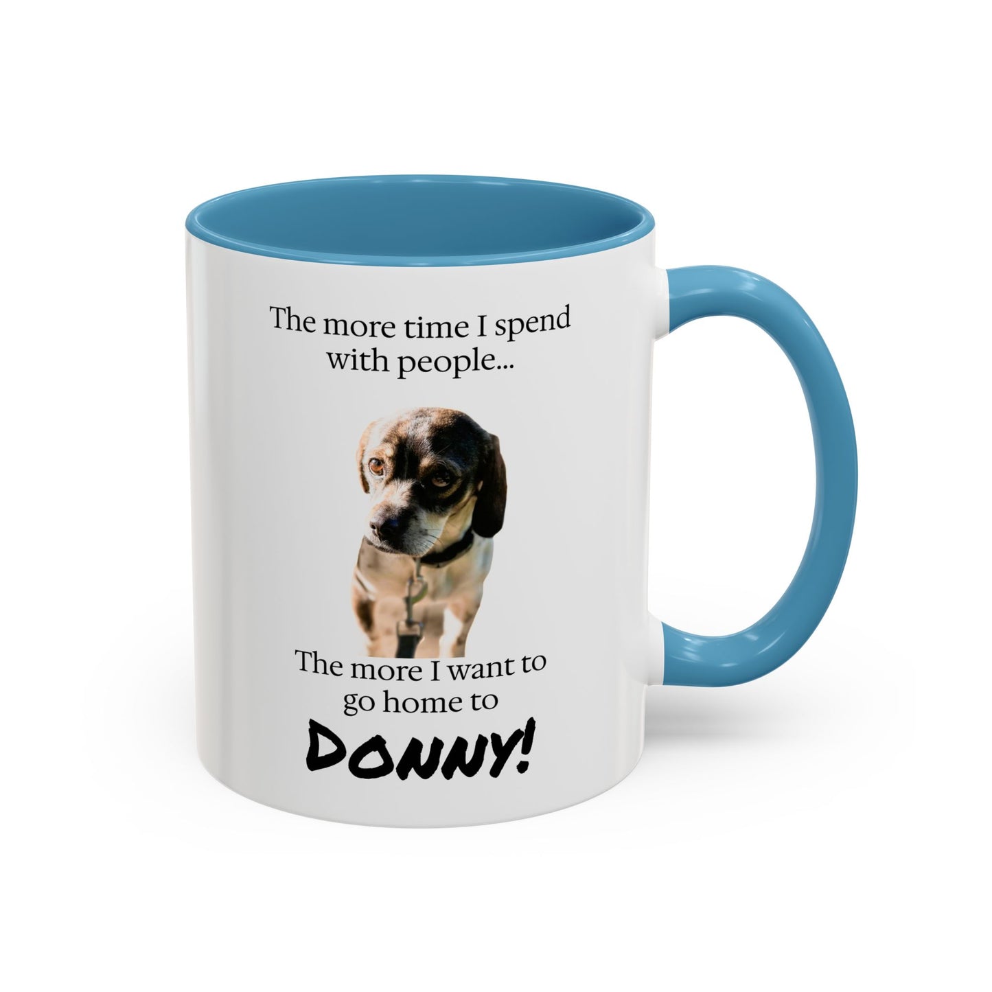 Coffee Mug - "The more time I spend with people... The more I want to go home to Donny!" (Dog Photo)