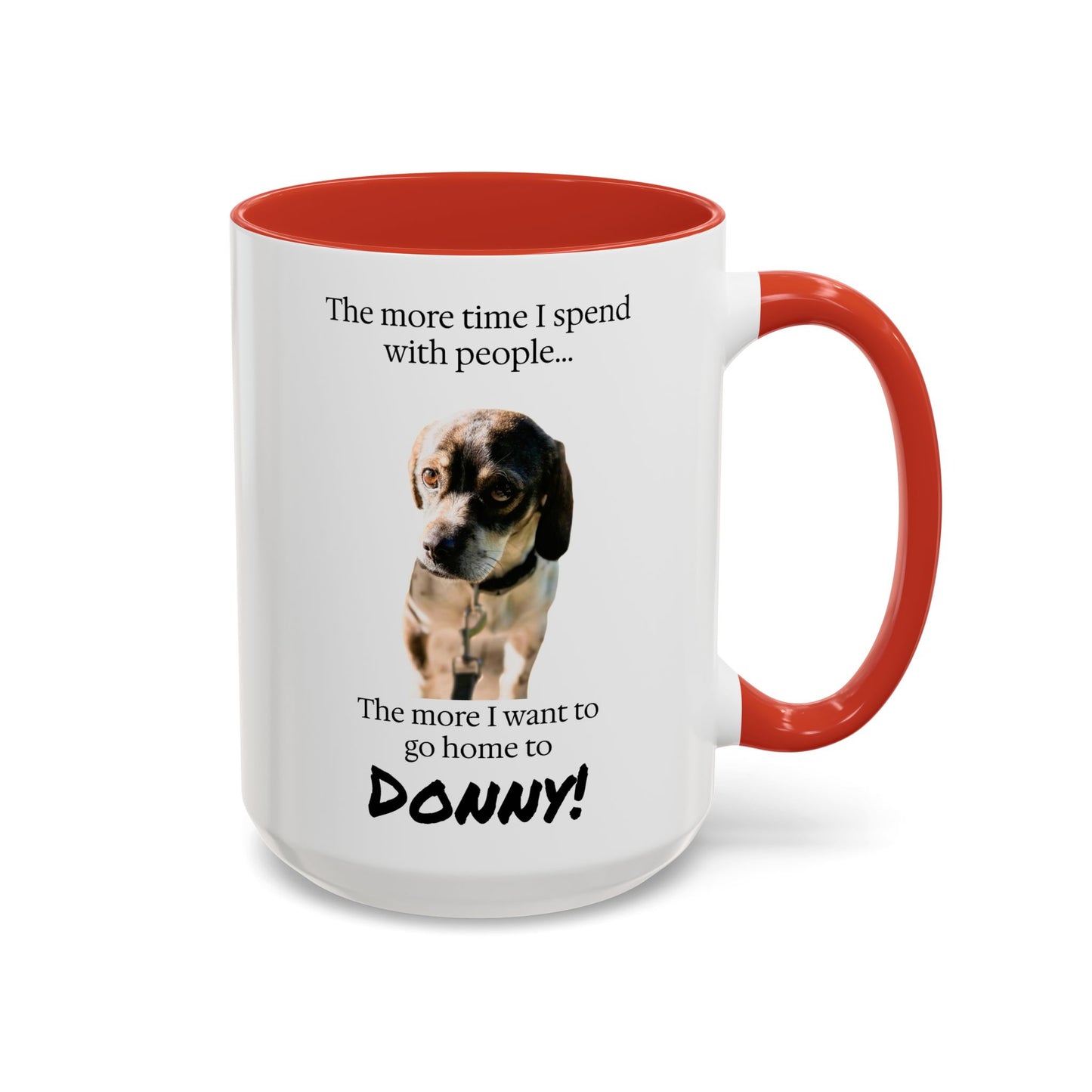 Coffee Mug - "The more time I spend with people... The more I want to go home to Donny!" (Dog Photo)
