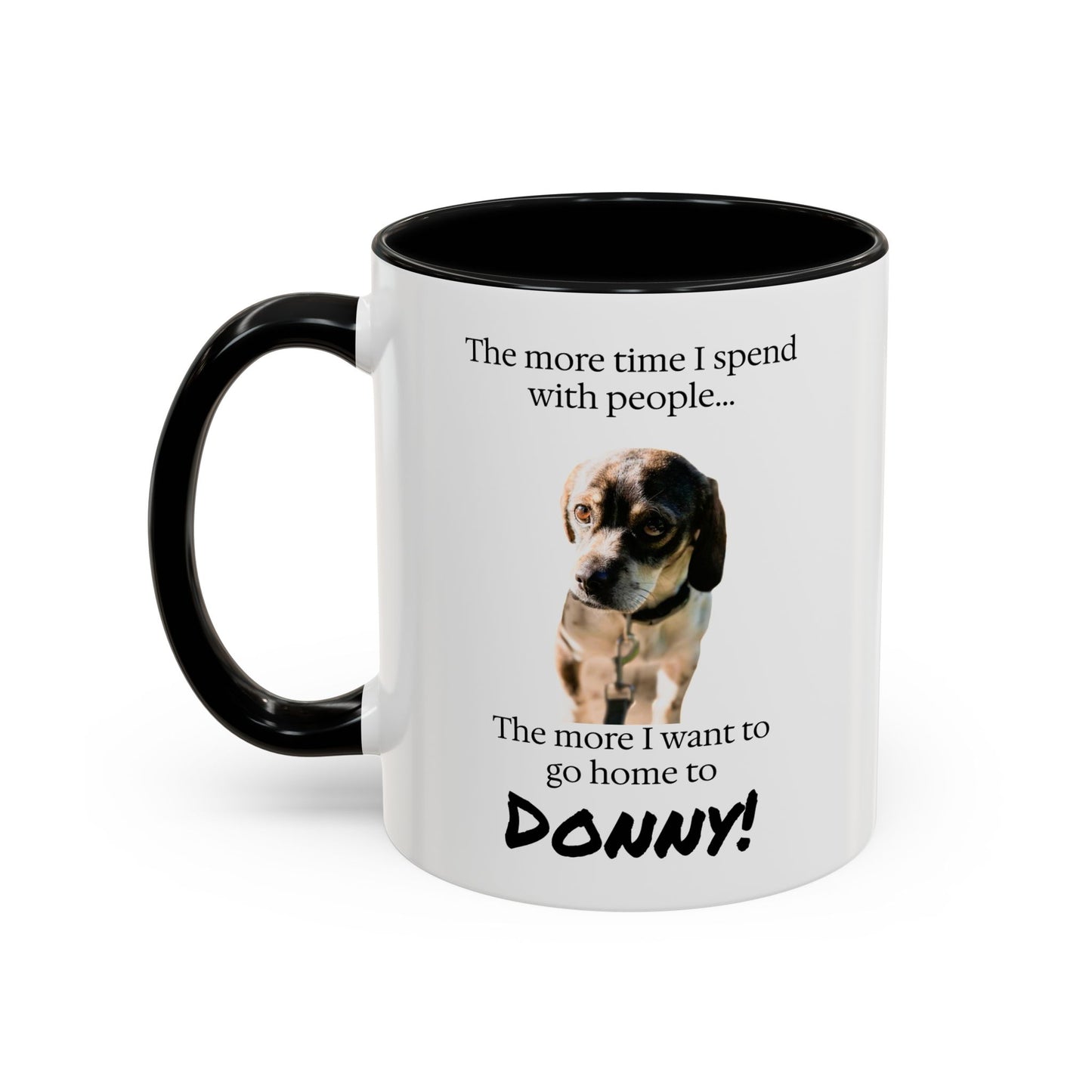 Coffee Mug - "The more time I spend with people... The more I want to go home to Donny!" (Dog Photo)
