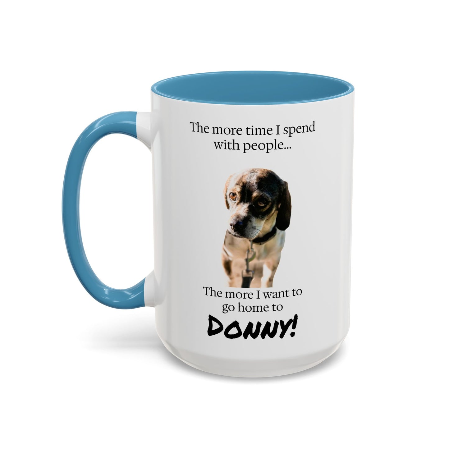 Coffee Mug - "The more time I spend with people... The more I want to go home to Donny!" (Dog Photo)