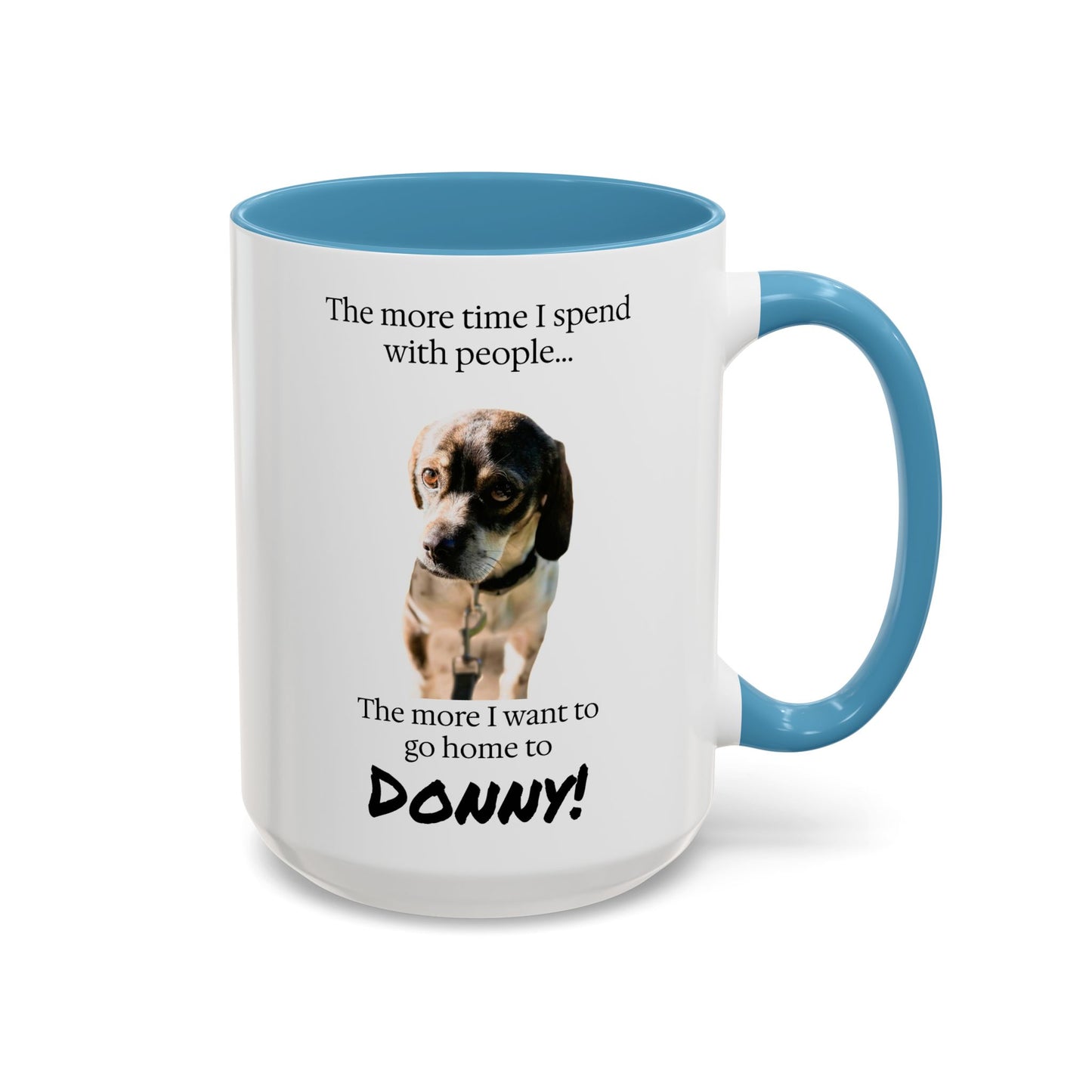 Coffee Mug - "The more time I spend with people... The more I want to go home to Donny!" (Dog Photo)