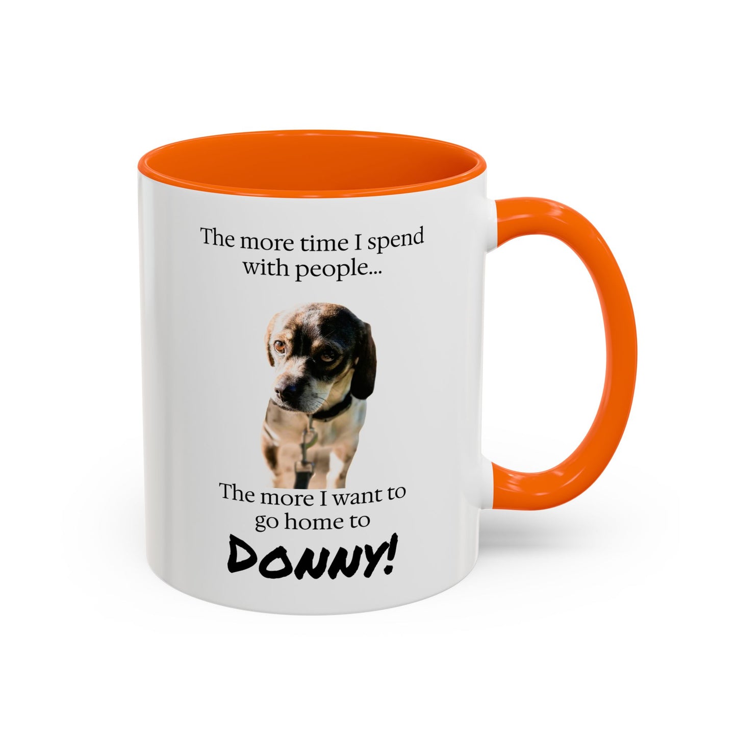 Coffee Mug - "The more time I spend with people... The more I want to go home to Donny!" (Dog Photo)