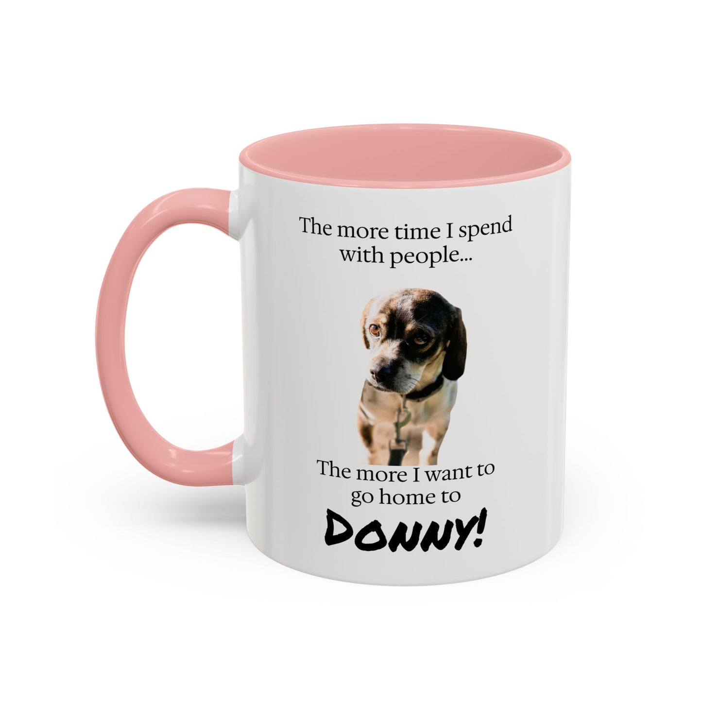 Coffee Mug - "The more time I spend with people... The more I want to go home to Donny!" (Dog Photo)