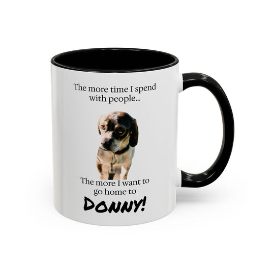 Coffee Mug - "The more time I spend with people... The more I want to go home to Donny!" (Dog Photo)