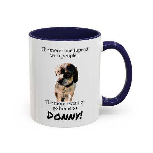 Coffee Mug - "The more time I spend with people... The more I want to go home to Donny!" (Dog Photo)
