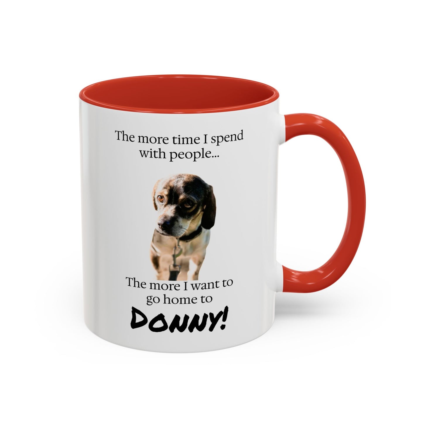 Coffee Mug - "The more time I spend with people... The more I want to go home to Donny!" (Dog Photo)