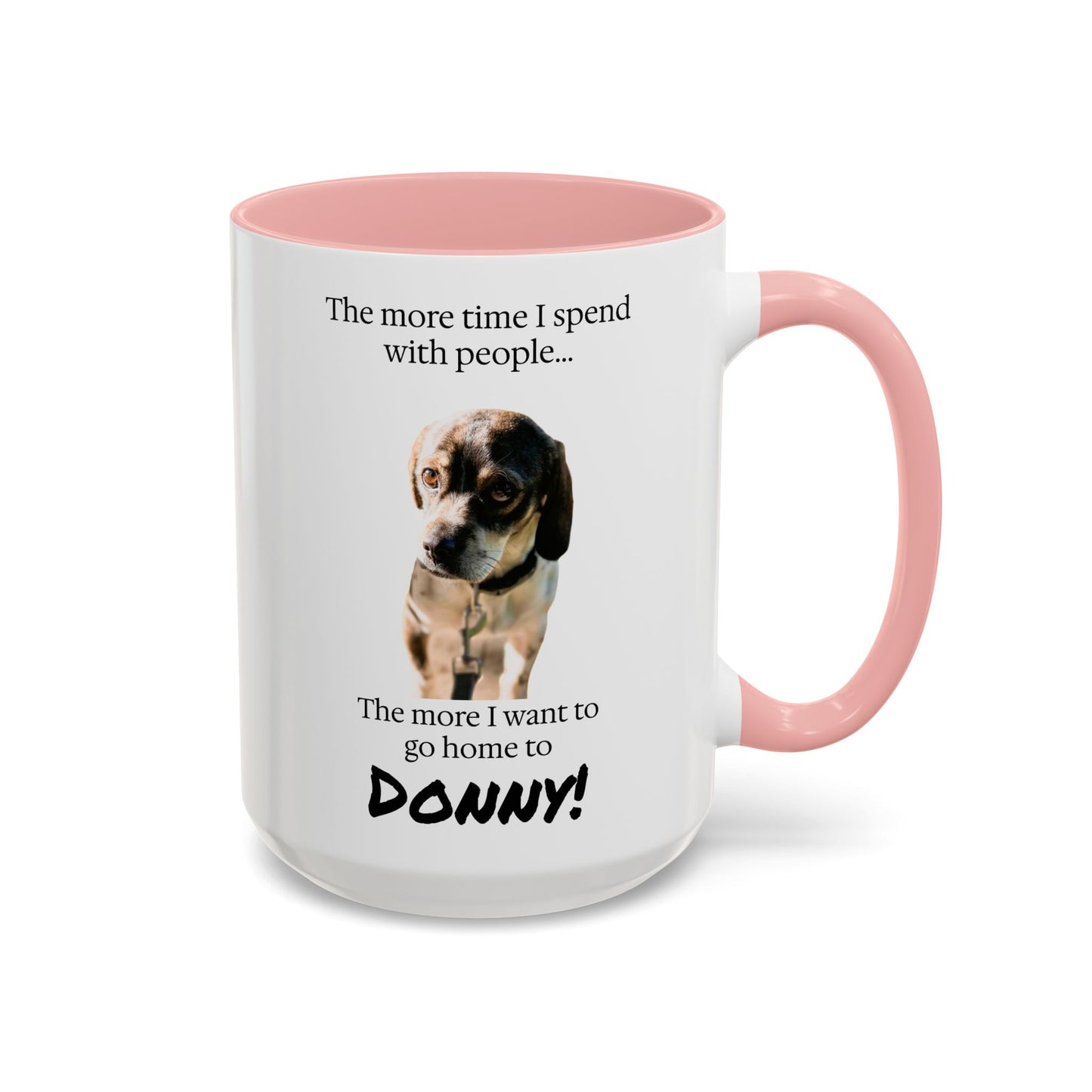 Coffee Mug - "The more time I spend with people... The more I want to go home to Donny!" (Dog Photo)