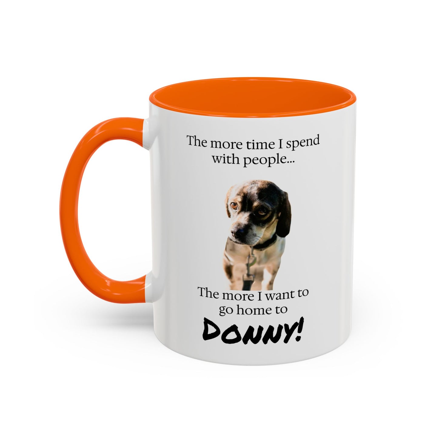 Coffee Mug - "The more time I spend with people... The more I want to go home to Donny!" (Dog Photo)