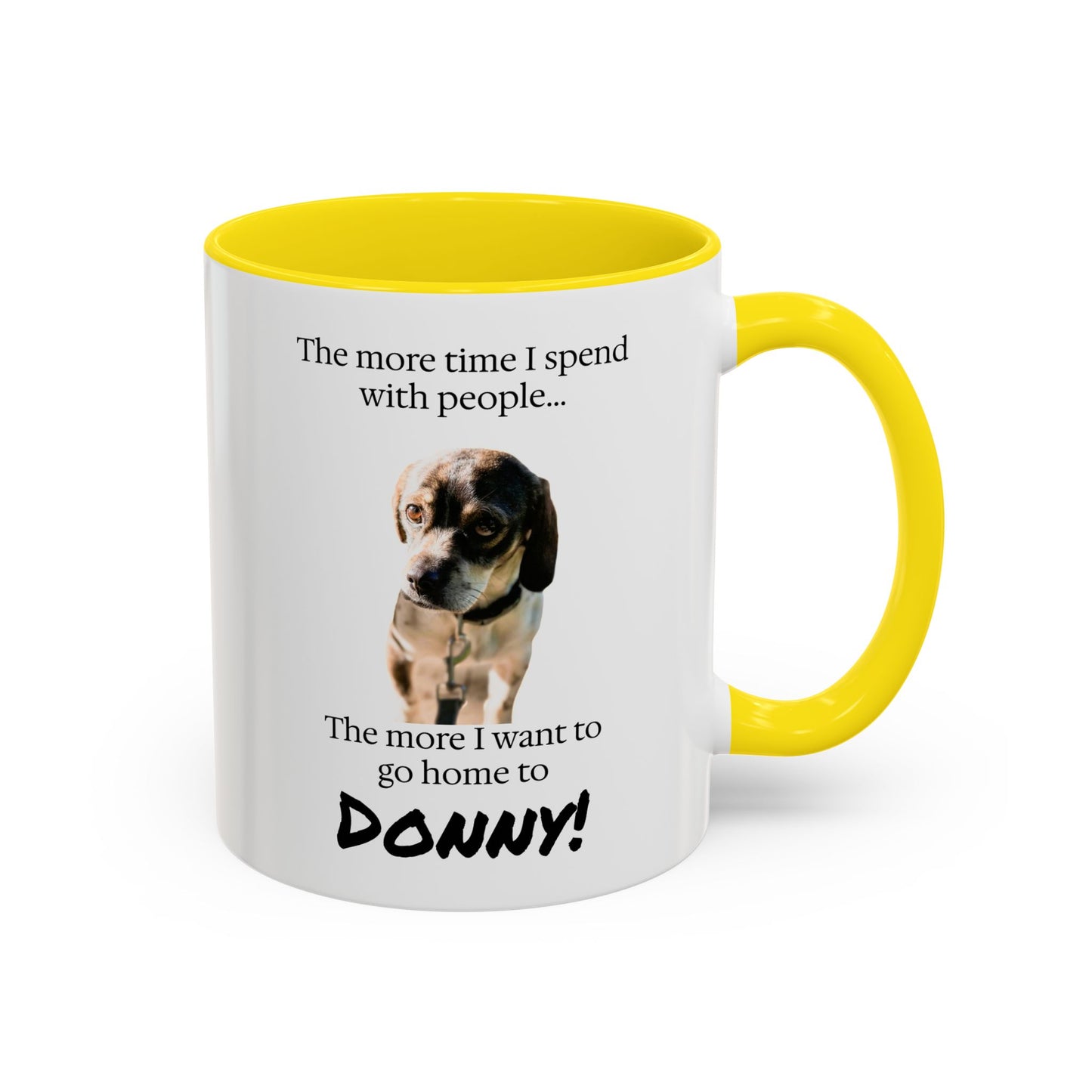 Coffee Mug - "The more time I spend with people... The more I want to go home to Donny!" (Dog Photo)