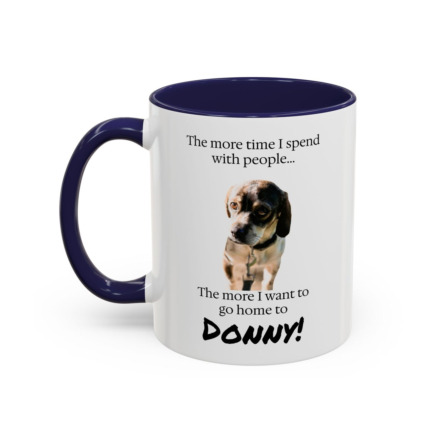 Coffee Mug - "The more time I spend with people... The more I want to go home to Donny!" (Dog Photo)