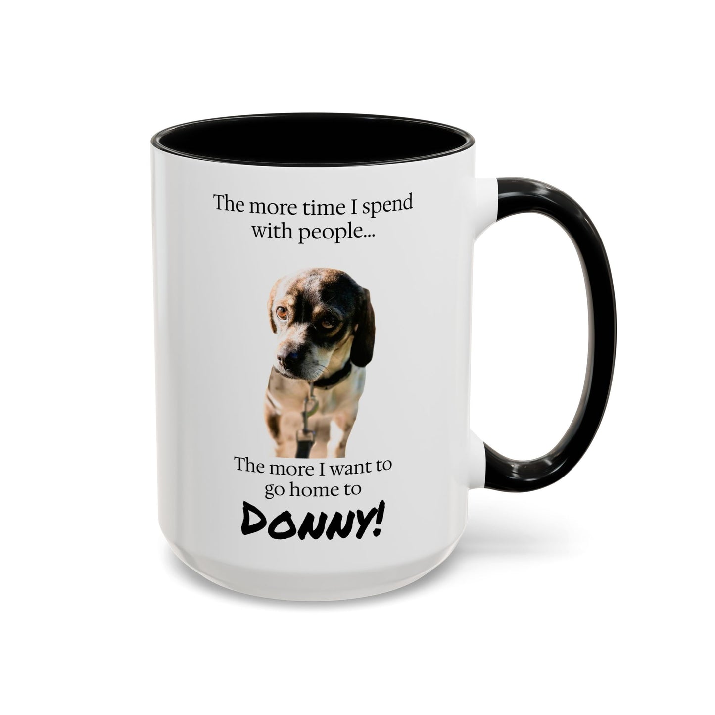 Coffee Mug - "The more time I spend with people... The more I want to go home to Donny!" (Dog Photo)