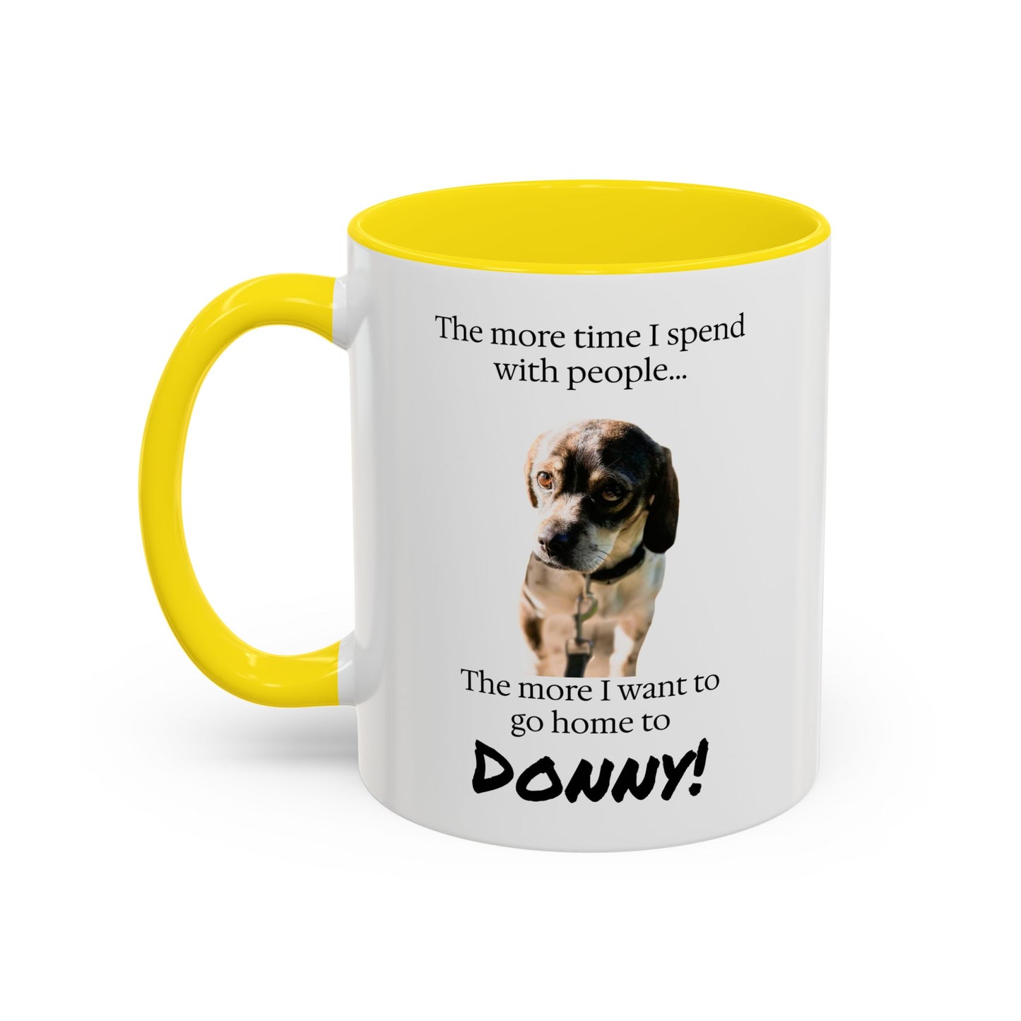 Coffee Mug - "The more time I spend with people... The more I want to go home to Donny!" (Dog Photo)